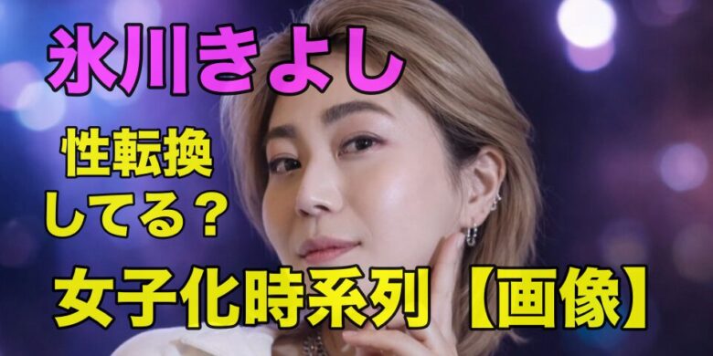 氷川きよし性転換してる？女子化時系列まとめ