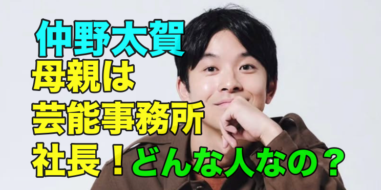仲野太賀の母親は芸能事務所の社長！どんな人なのか？