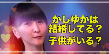 かしゆかは結婚して子供がいる？好きなタイプはガリガリ！？